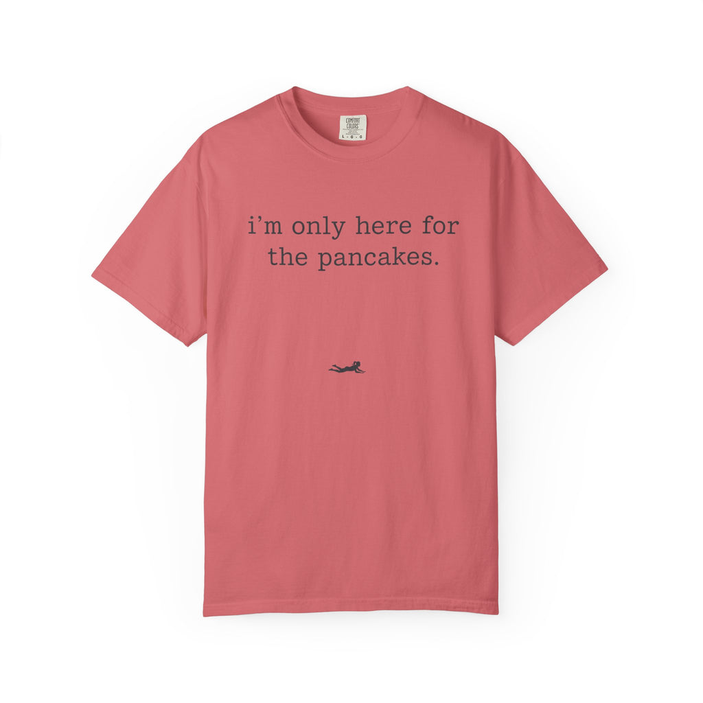 I'm Only Here for the Pancakes T-Shirt