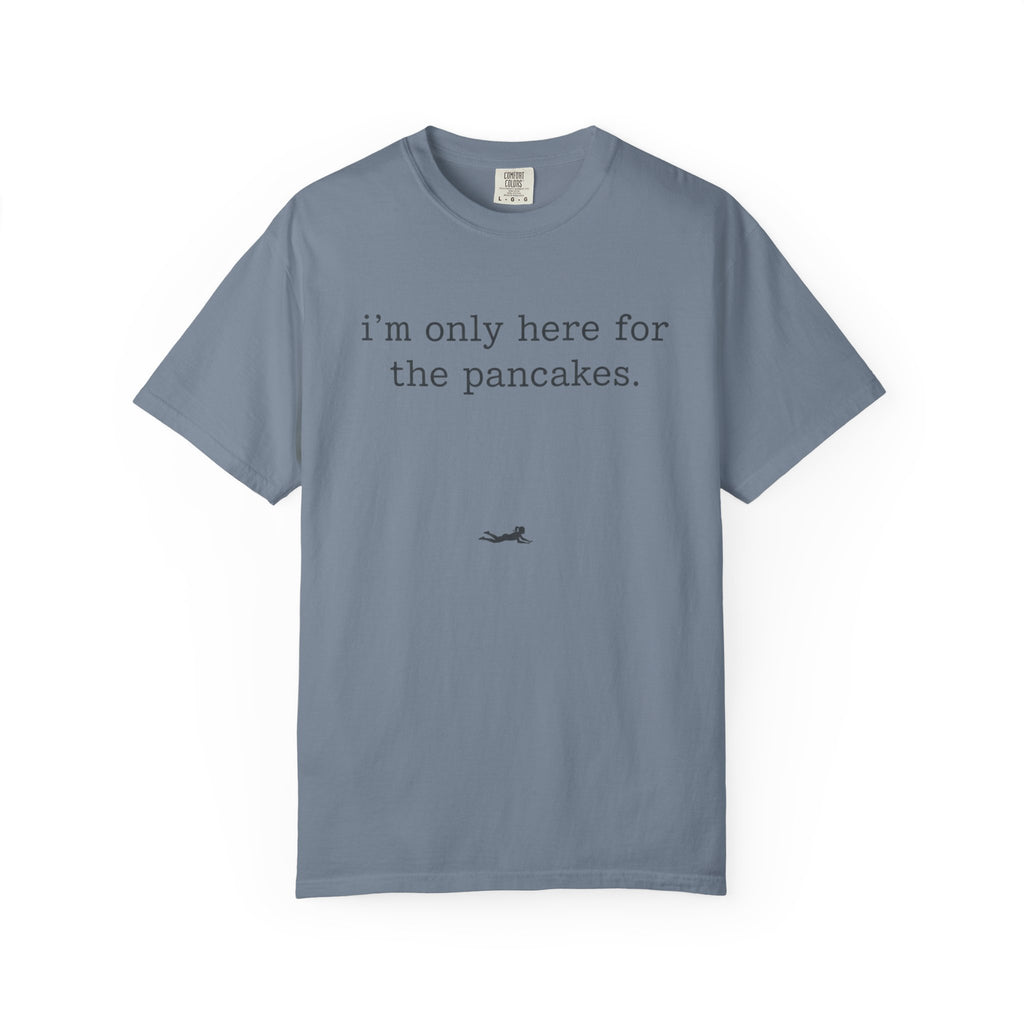 I'm Only Here for the Pancakes T-Shirt
