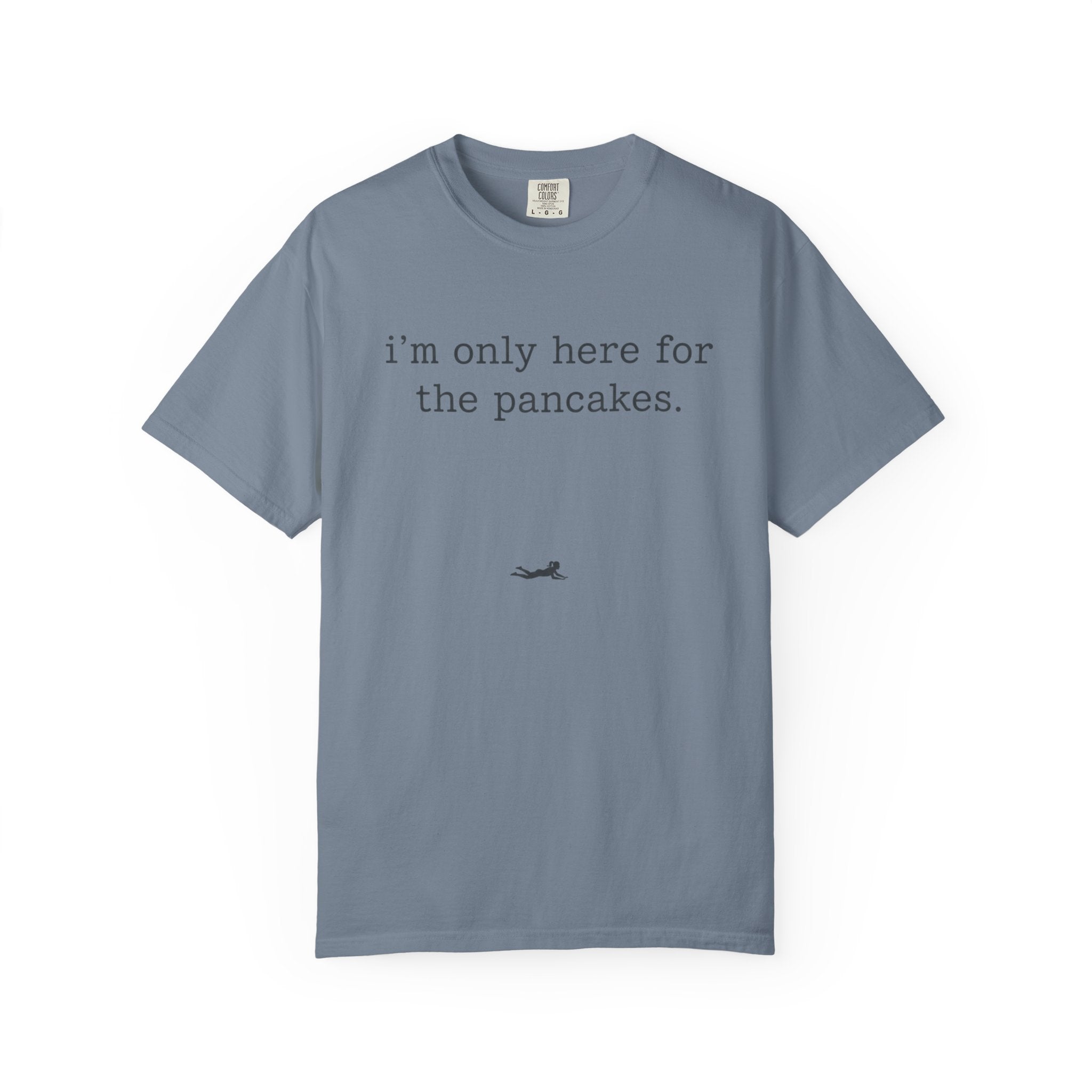 I'm Only Here for the Pancakes T-Shirt
