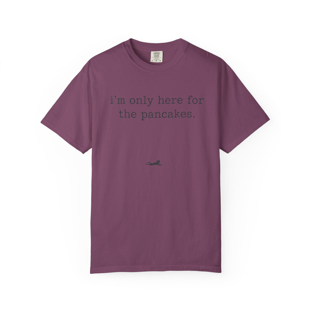 I'm Only Here for the Pancakes T-Shirt