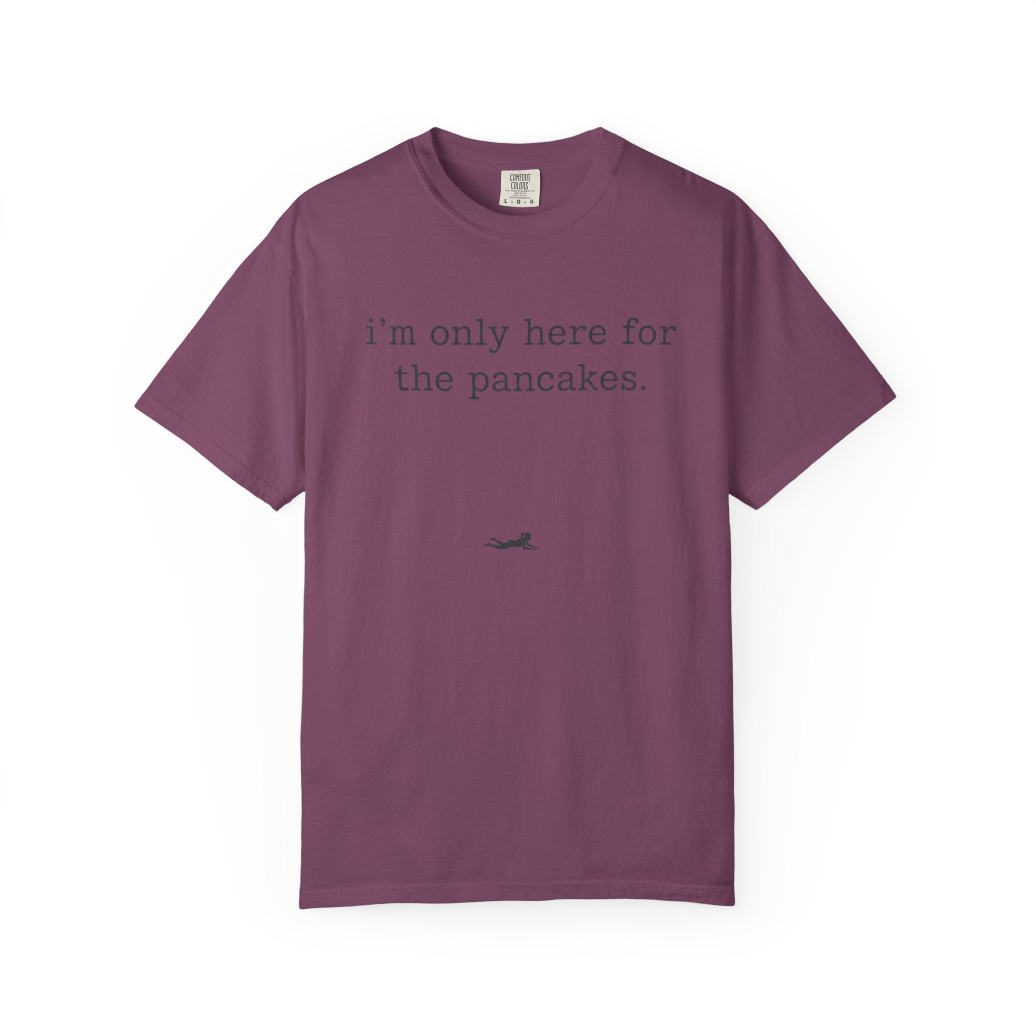 I'm Only Here for the Pancakes T-Shirt