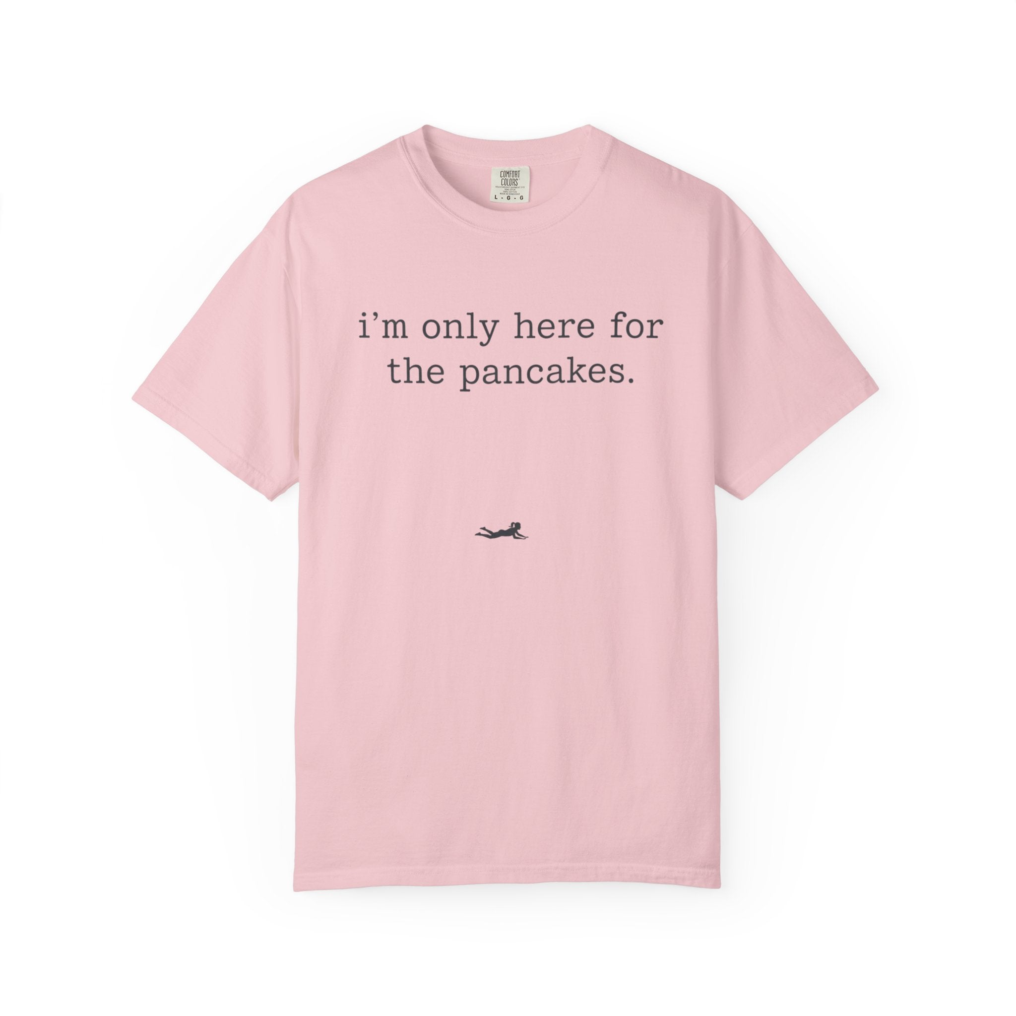 I'm Only Here for the Pancakes T-Shirt