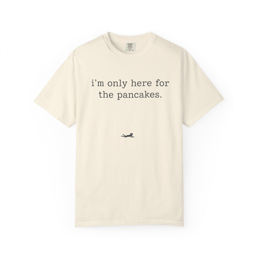 I'm Only Here for the Pancakes T-Shirt