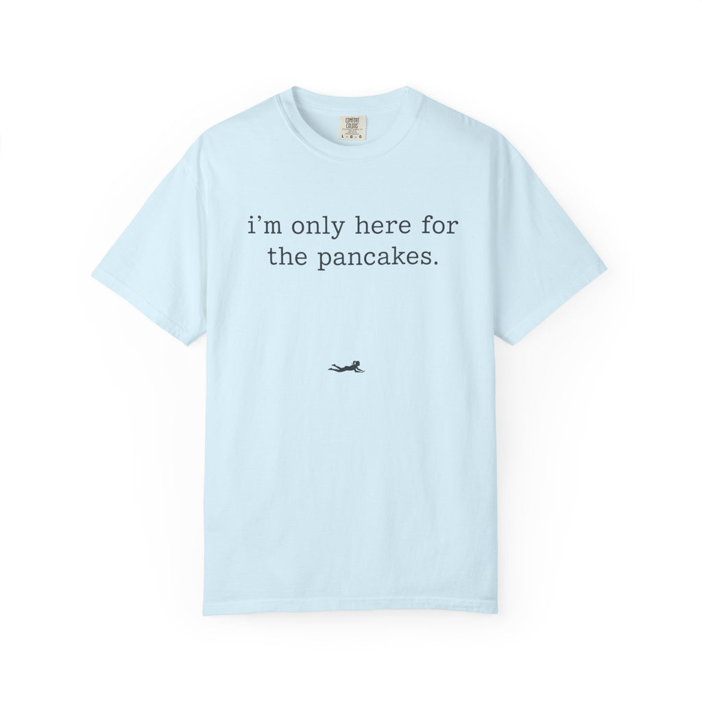 I'm Only Here for the Pancakes T-Shirt