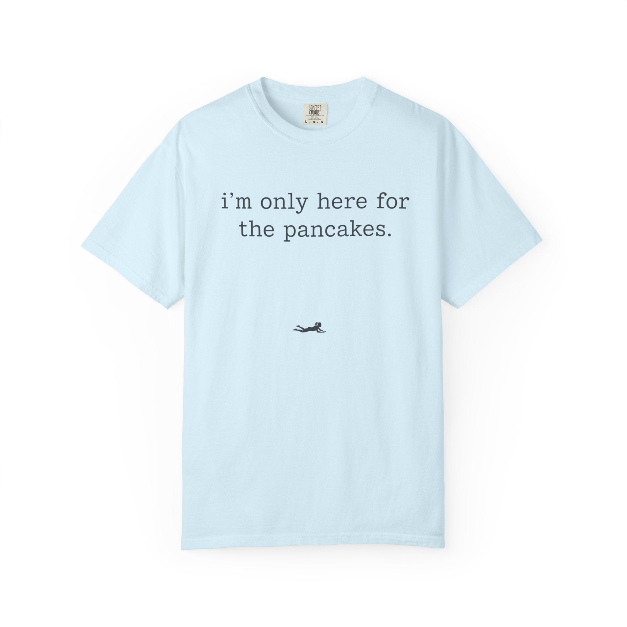 I'm Only Here for the Pancakes T-Shirt