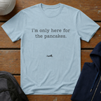I'm Only Here for the Pancakes T-Shirt