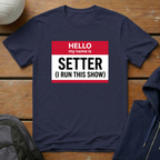 Hello My Name Is Setter I Run This Show T-Shirt