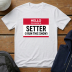 Hello My Name Is Setter I Run This Show T-Shirt